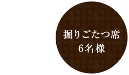 掘りごたつ席　6名様