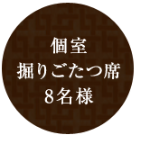 個室　掘りごたつ席　8名様